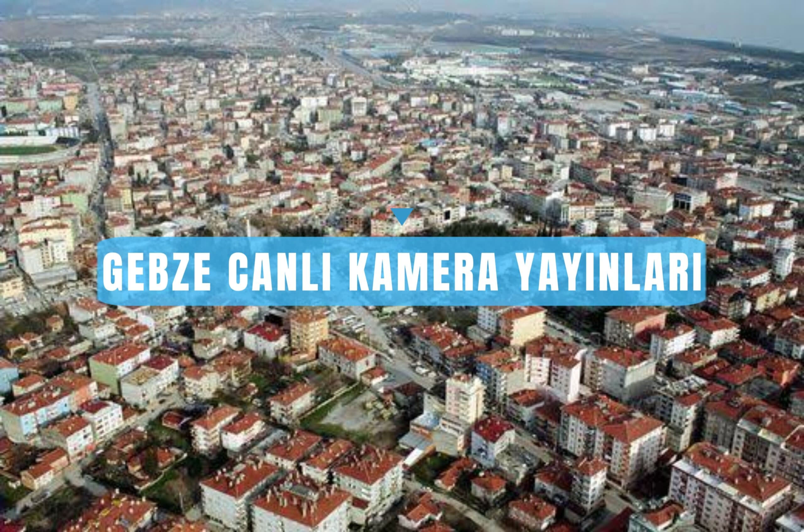 Kocaeli Gebze Canlı Kamera Yayınları ile Şehri Anlık İzleyin