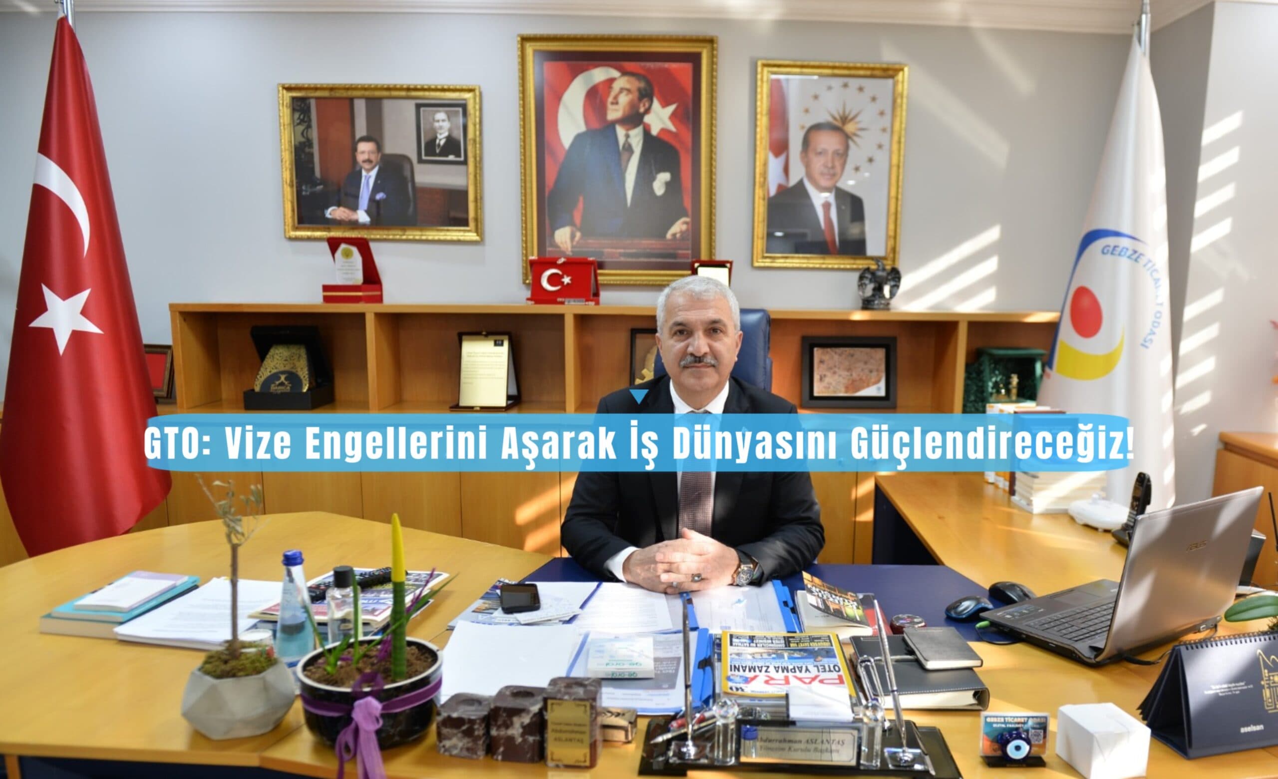 Gebze Ticaret Odası: İş Dünyasının Taleplerini Güçlü Bir Şekilde Dile Getiriyor